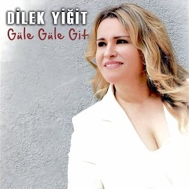 Dilek Yiğit&nbsp;Güle Güle Git