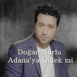 Doğan Nurlu&nbsp;Adanaya Gidek Mi
