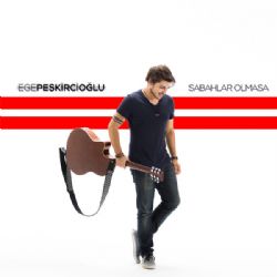 Ege Peşkircioğlu&nbsp;Sabahlar Olmasa