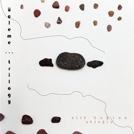 Elif Buğlem Ahioğlu&nbsp;Trilogy Üçleme