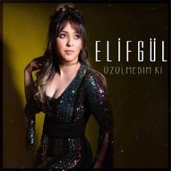 Elif Gül&nbsp;Üzülmedim Ki