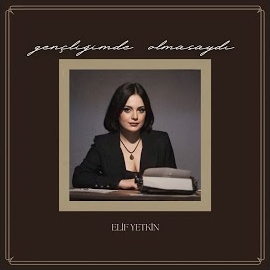 Elif Yetkin&nbsp;Gençliğimde Olmasaydı