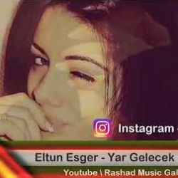 Eltun Esger&nbsp;Yar Gelecek