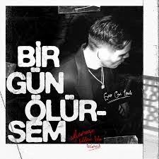 Emir Can İğrek&nbsp;Bir Gün Ölürsem