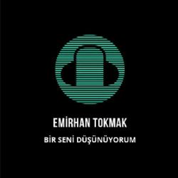 Emirhan Tokmak&nbsp;Bir Seni Düşünüyorum