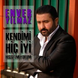 Enver Yılmaz&nbsp;Kendimi Hiç İyi Hissetmiyorum