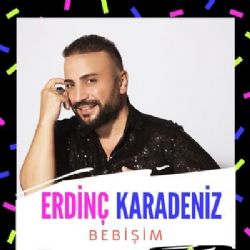 Erdinç Karadeniz&nbsp;Bebişim