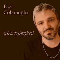 Eser Çobanoğlu&nbsp;Gül Kurusu