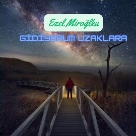 Ezel Miroğlu&nbsp;Gidiyorum Uzaklara