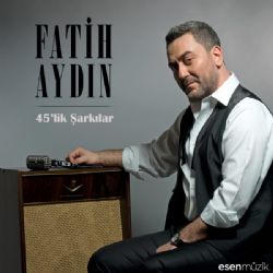 Fatih Aydın&nbsp;45lik Şarkılar