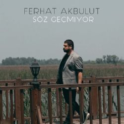 Ferhat Akbulut&nbsp;Söz Geçmiyor