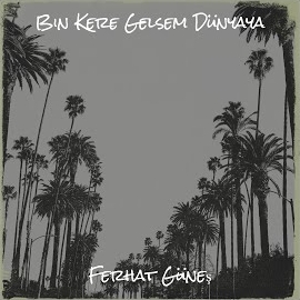 Ferhat Güneş&nbsp;Bin Kere Gelsem Dünyaya
