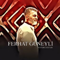 Ferhat Güneyli&nbsp;Dostum Dostum