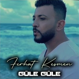 Ferhat Kesmen&nbsp;Güle Güle