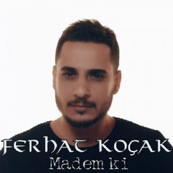Ferhat Koçak&nbsp;Madem Ki