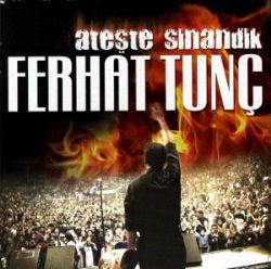 Ferhat Tunç&nbsp;Ateşte Sınandık