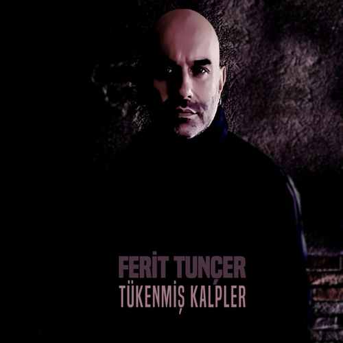 Ferit Tunçer&nbsp;Tükenmiş Kalpler