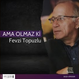 Fevzi Topuzlu&nbsp;Ama Olmaz Ki