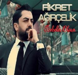 Fikret Ağırçelik&nbsp;Tövbeler Olsun