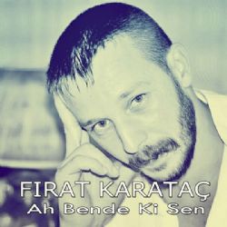 Fırat Karataç&nbsp;Ah Bende Ki Sen