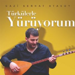 Gazi Serhat Atasoy&nbsp;Türkülerle Yürüyorum