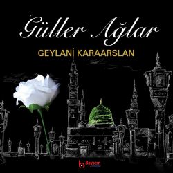 Geylani Karaarslan&nbsp;Güller Ağlar