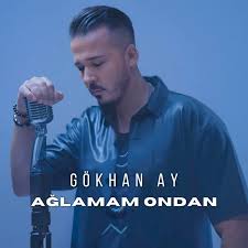 Gökhan Ay&nbsp;Ağlamam Ondan