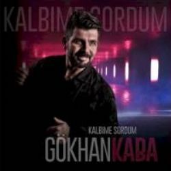 Gökhan Kaba&nbsp;Kalbime Sordum