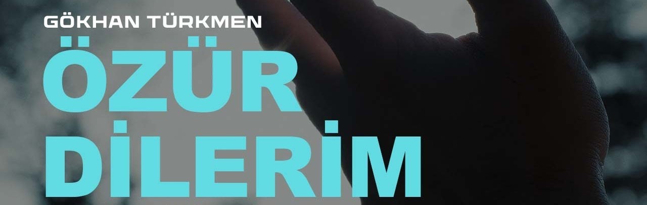 Gökhan Türkmen&nbsp;Özür Dilerim
