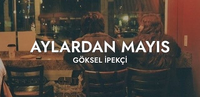 Göksel İpekçi&nbsp;Aylardan Mayıs
