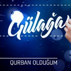Gülağa&nbsp;Qurban Olduğum