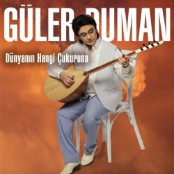 Güler Duman&nbsp;Dünyanın Hangi Çukuruna