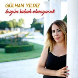 Gülhan Yıldız&nbsp;Bugün Sabah Olmayacak