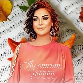 Gülüstan Eliyeva&nbsp;Ay Ömrüm Günüm