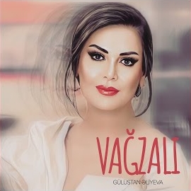 Gülüstan Eliyeva&nbsp;Vağzalı