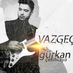 Gürkan Çetinkaya&nbsp;Vazgeçtim