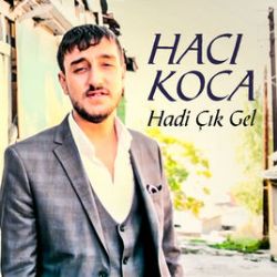 Hacı Koca&nbsp;Hadi Çık Gel