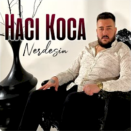 Hacı Koca&nbsp;Nerdesin