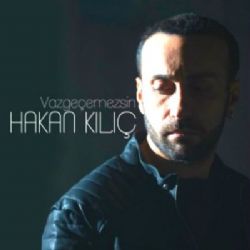 Hakan Kılıç&nbsp;Vazgeçemezssin