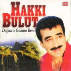 Hakkı Bulut&nbsp;Dağlara Gömün Beni