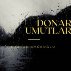 Haktan Eyüboğlu&nbsp;Donar Umutlar