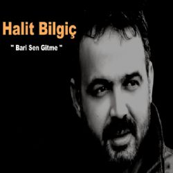 Halit Bilgiç&nbsp;Bari Sen Gitme