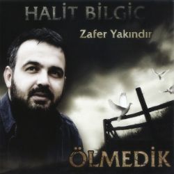 Halit Bilgiç&nbsp;Zafer Yakındır Ölmedik