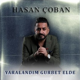 Hasan Çoban&nbsp;Yaralandım Gurbet Elde