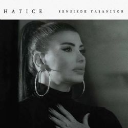 Hatice&nbsp;Sensizde Yaşanıyor
