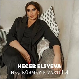 Hecer Eliyeva&nbsp;Heç Küsmeyin Vaxtı İdi