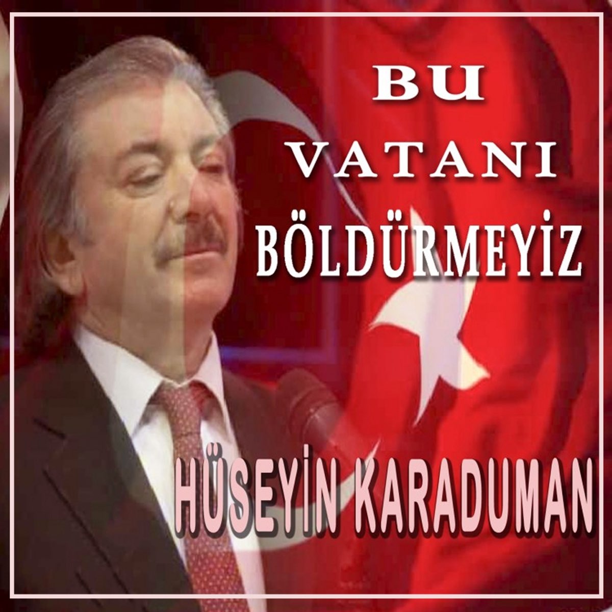 Hüseyin Karaduman&nbsp;Bu Vatanı Böldürmeyiz