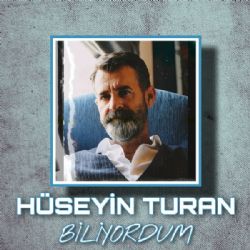 Hüseyin Turan&nbsp;Biliyordum