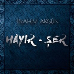 İbrahim Akgün&nbsp;Hayır & Şer