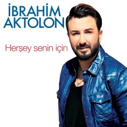 İbrahim Aktolon&nbsp;Herşey Senin İçin